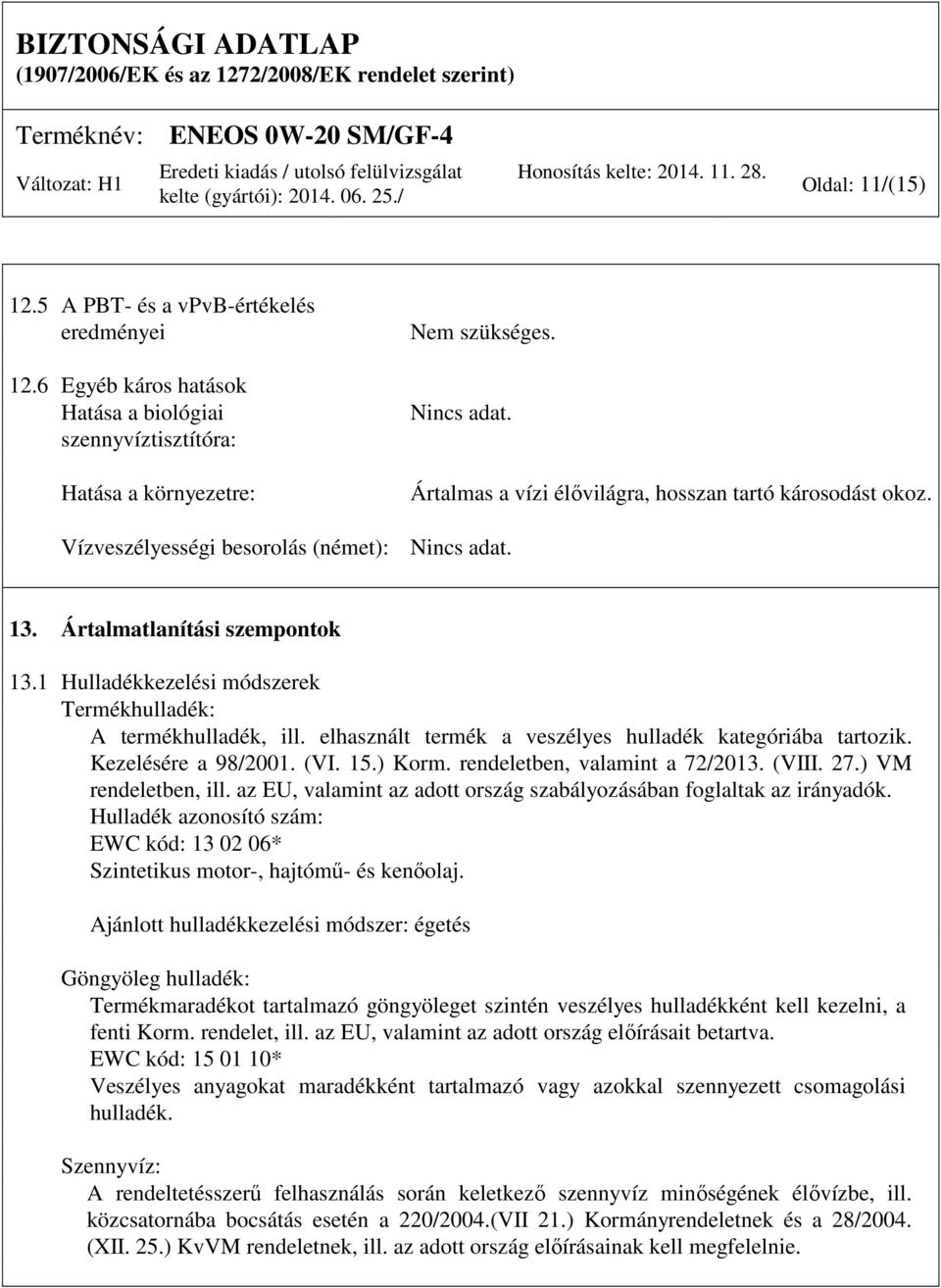 1 Hulladékkezelési módszerek Termékhulladék: A termékhulladék, ill. elhasznált termék a veszélyes hulladék kategóriába tartozik. Kezelésére a 98/2001. (VI. 15.) Korm. rendeletben, valamint a 72/2013.