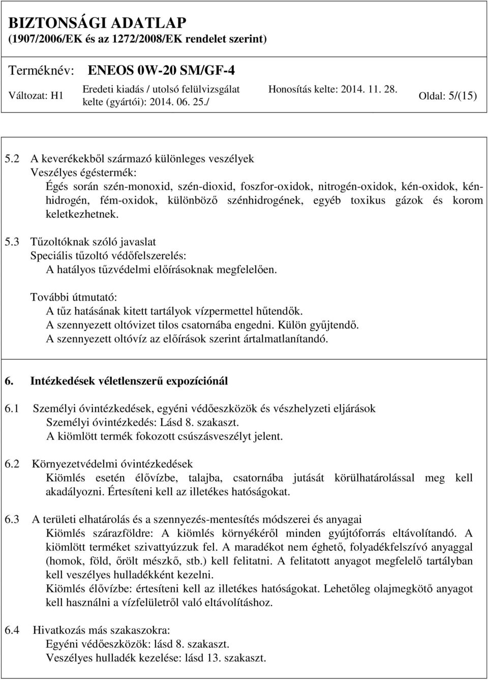 szénhidrogének, egyéb toxikus gázok és korom keletkezhetnek. 5.3 Tűzoltóknak szóló javaslat Speciális tűzoltó védőfelszerelés: A hatályos tűzvédelmi előírásoknak megfelelően.