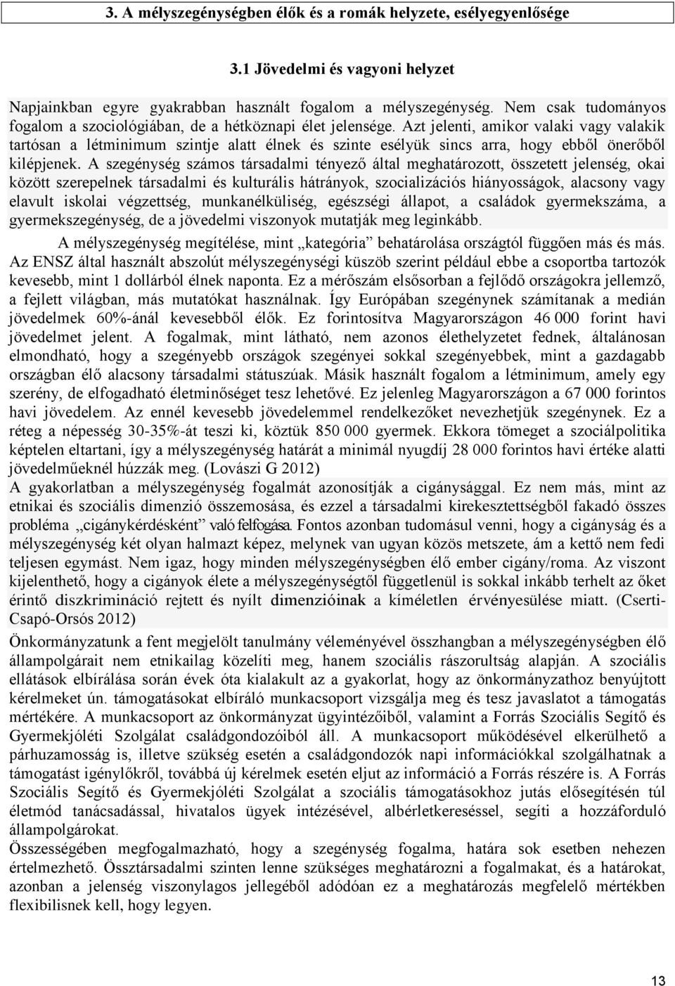 Azt jelenti, amikor valaki vagy valakik tartósan a létminimum szintje alatt élnek és szinte esélyük sincs arra, hogy ebből önerőből kilépjenek.