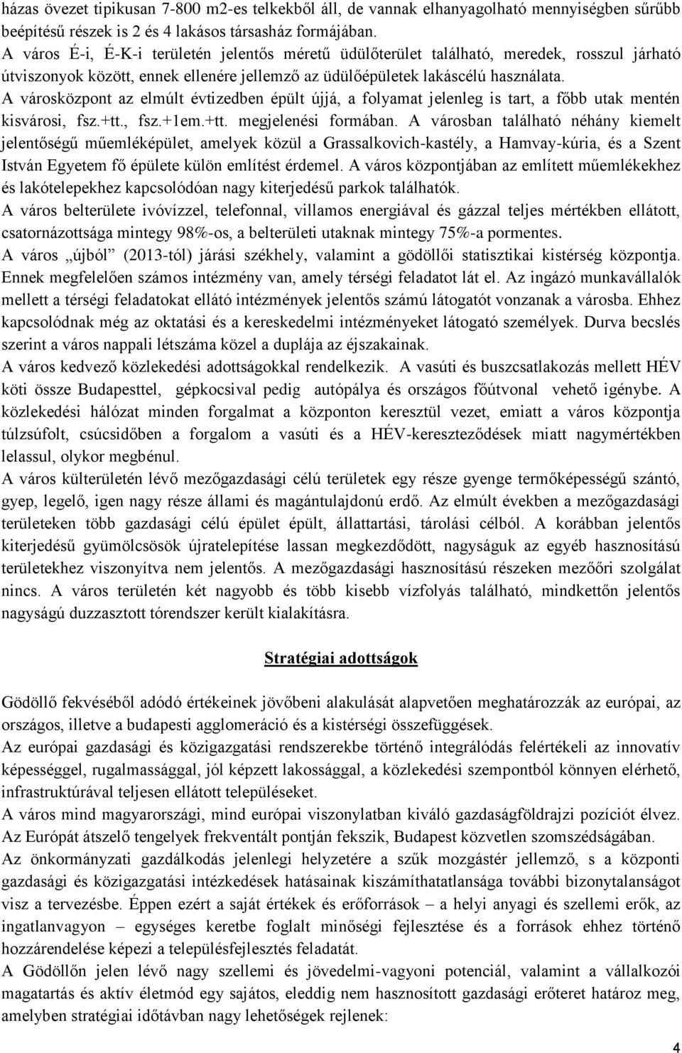 A városközpont az elmúlt évtizedben épült újjá, a folyamat jelenleg is tart, a főbb utak mentén kisvárosi, fsz.+tt., fsz.+1em.+tt. megjelenési formában.