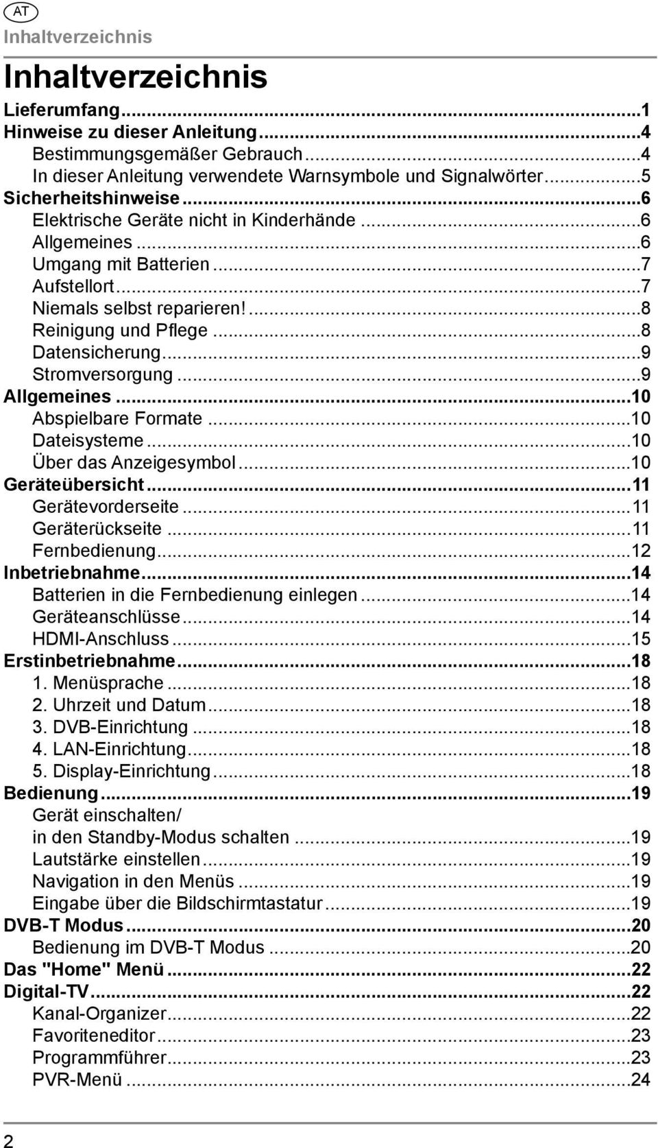 ..9 Stromversorgung...9 Allgemeines...10 Abspielbare Formate...10 Dateisysteme...10 Über das Anzeigesymbol...10 Geräteübersicht...11 Gerätevorderseite...11 Geräterückseite...11 Fernbedienung.