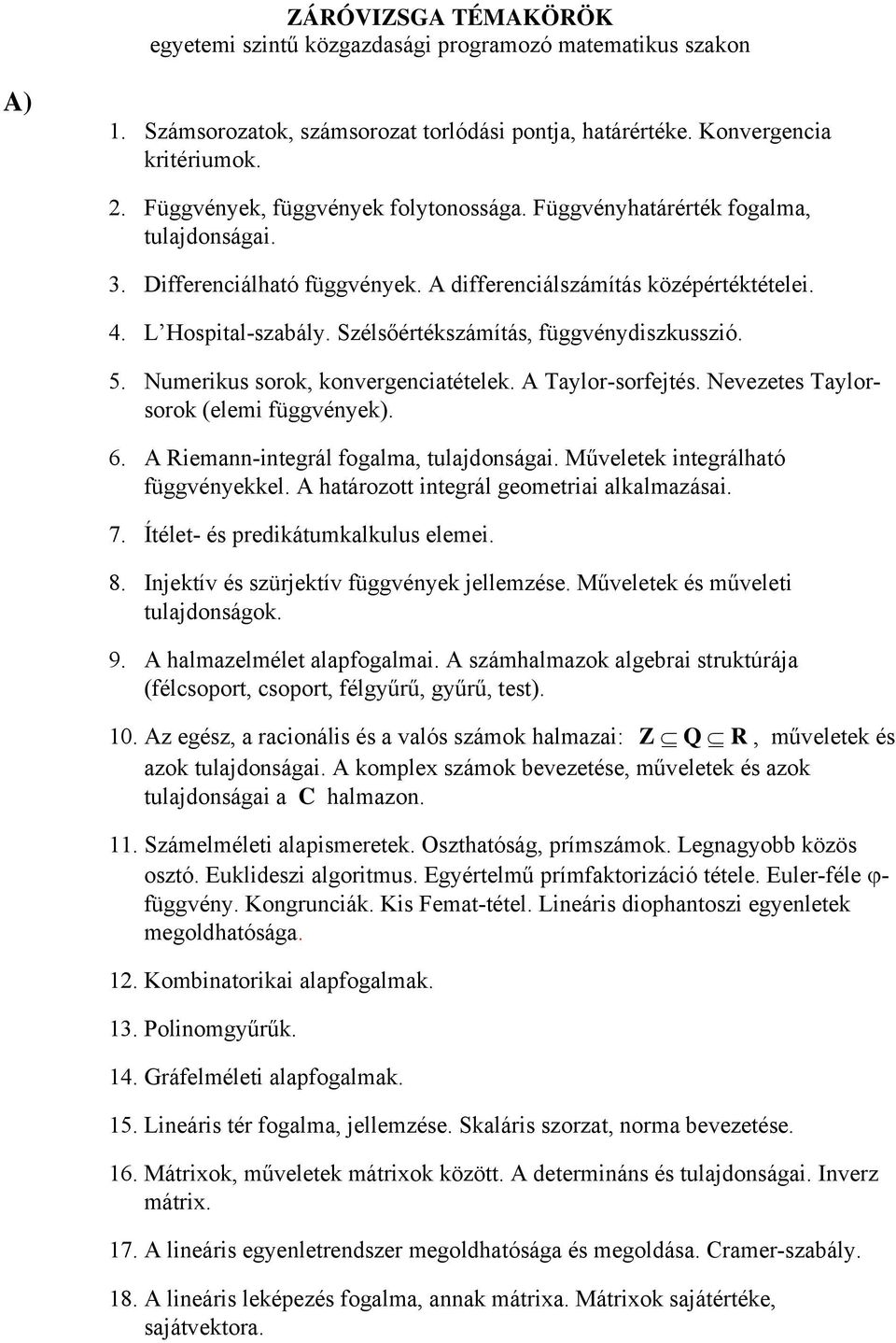 Szélsőértékszámítás, függvénydiszkusszió. 5. Numerikus sorok, konvergenciatételek. A Taylor-sorfejtés. Nevezetes Taylorsorok (elemi függvények). 6. A Riemann-integrál fogalma, tulajdonságai.