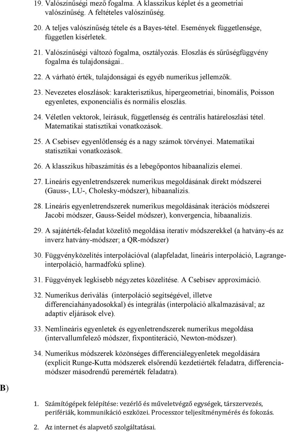 A várható érték, tulajdonságai és egyéb numerikus jellemzők. 23. Nevezetes eloszlások: karakterisztikus, hipergeometriai, binomális, Poisson egyenletes, exponenciális és normális eloszlás. 24.