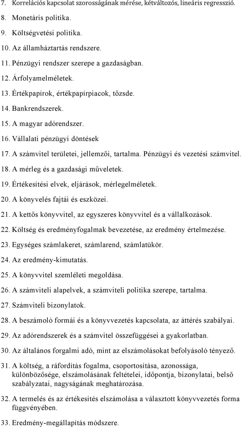 A számvitel területei, jellemzői, tartalma. Pénzügyi és vezetési számvitel. 18. A mérleg és a gazdasági műveletek. 19. Értékesítési elvek, eljárások, mérlegelméletek. 20.