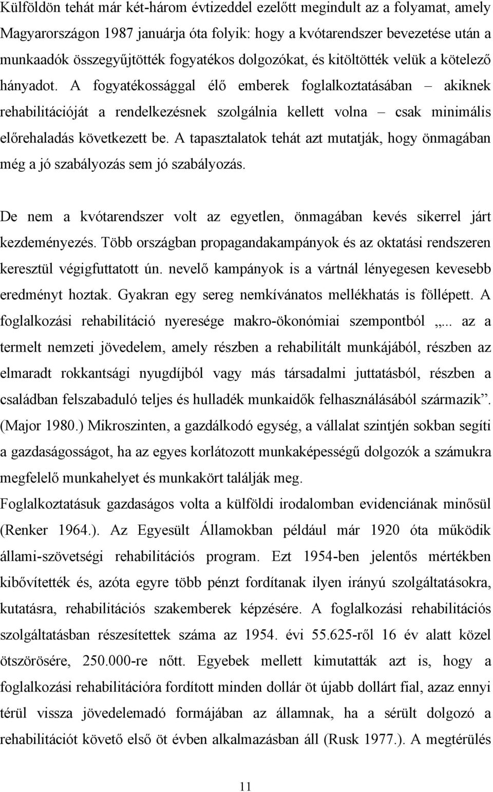 A fogyatékossággal élő emberek foglalkoztatásában akiknek rehabilitációját a rendelkezésnek szolgálnia kellett volna csak minimális előrehaladás következett be.