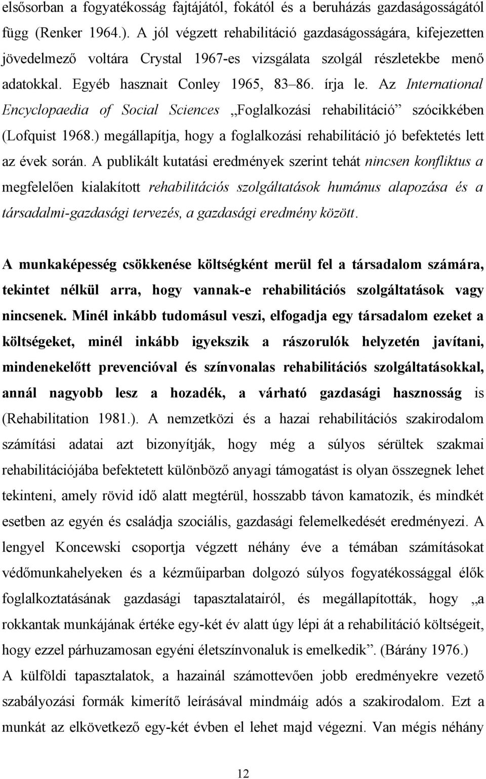 Az International Encyclopaedia of Social Sciences Foglalkozási rehabilitáció szócikkében (Lofquist 1968.) megállapítja, hogy a foglalkozási rehabilitáció jó befektetés lett az évek során.