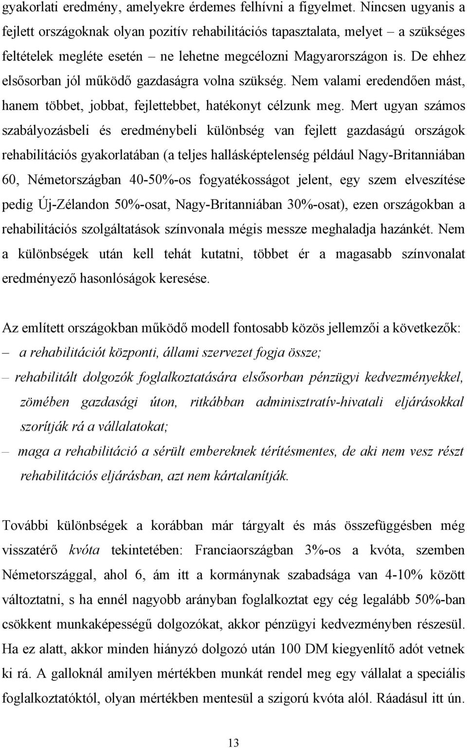 De ehhez elsősorban jól működő gazdaságra volna szükség. Nem valami eredendően mást, hanem többet, jobbat, fejlettebbet, hatékonyt célzunk meg.