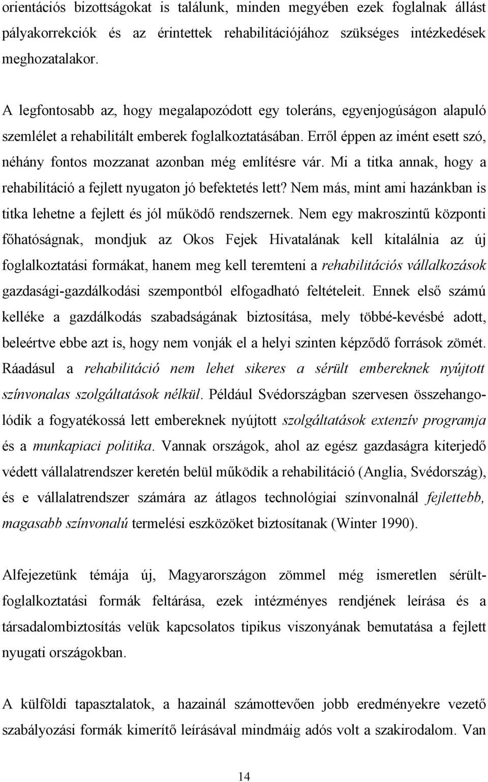 Erről éppen az imént esett szó, néhány fontos mozzanat azonban még említésre vár. Mi a titka annak, hogy a rehabilitáció a fejlett nyugaton jó befektetés lett?