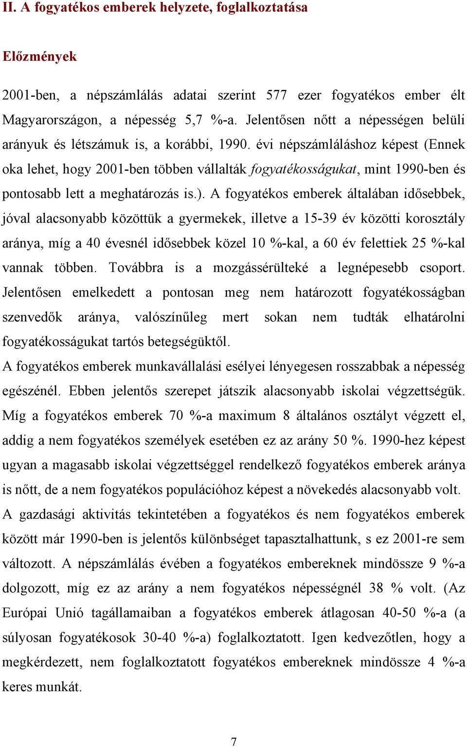 évi népszámláláshoz képest (Ennek oka lehet, hogy 2001-ben többen vállalták fogyatékosságukat, mint 1990-ben és pontosabb lett a meghatározás is.).