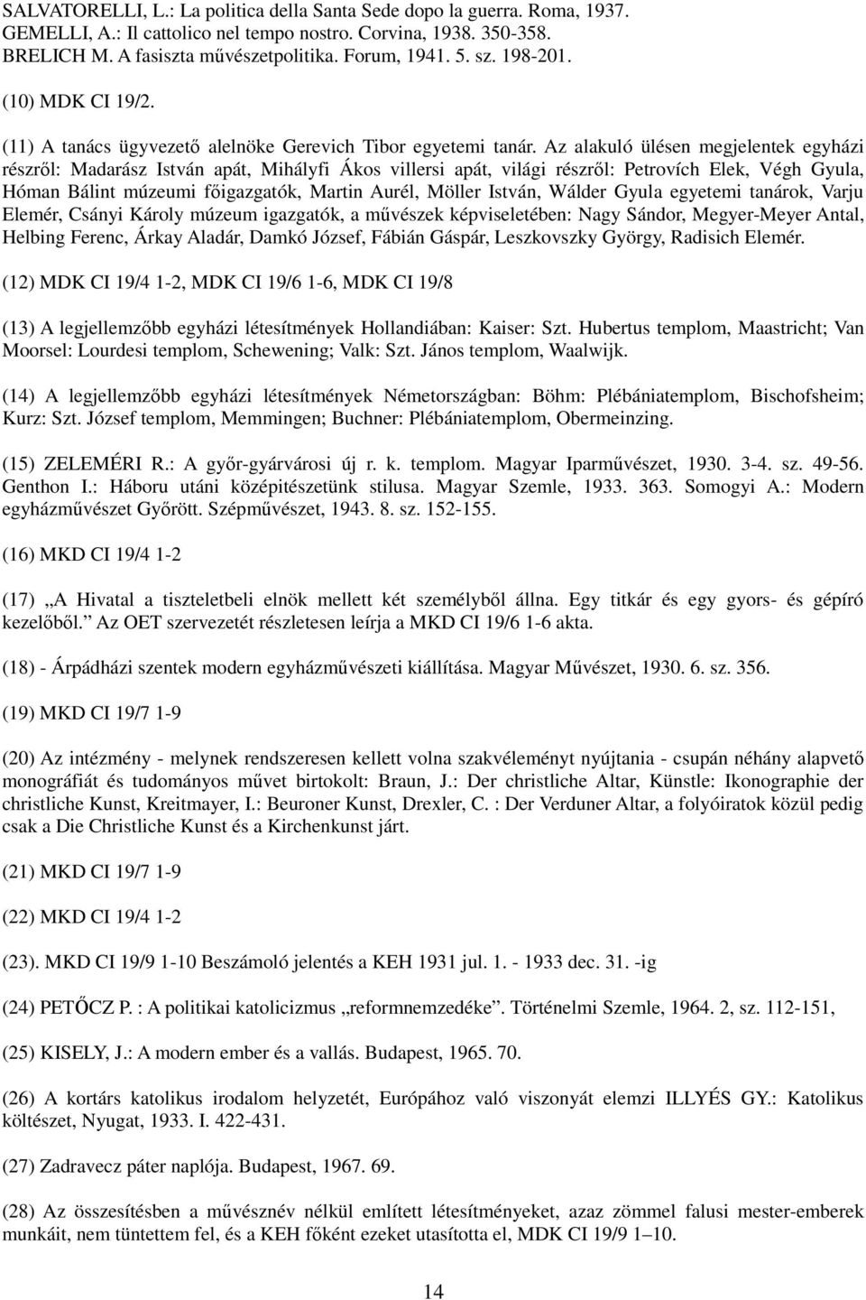 Az alakuló ülésen megjelentek egyházi részrıl: Madarász István apát, Mihályfi Ákos villersi apát, világi részrıl: Petrovích Elek, Végh Gyula, Hóman Bálint múzeumi fıigazgatók, Martin Aurél, Möller