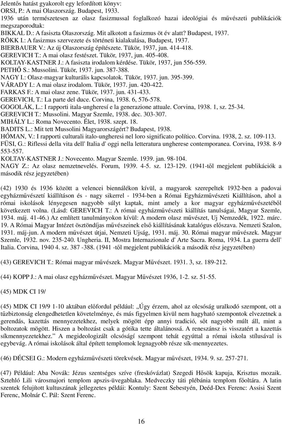 Budapest, 1937. RÖKK I.: A fasizmus szervezete és történeti kialakulása, Budapest, 1937. BIERBAUER V.: Az új Olaszország építészete. Tükör, 1937, jun. 414-418. GEREVICH T.: A mai olasz festészet.