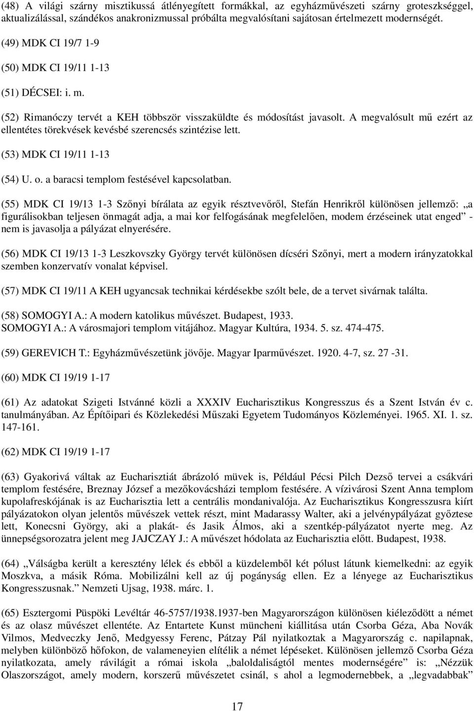 A megvalósult mő ezért az ellentétes törekvések kevésbé szerencsés szintézise lett. (53) MDK CI 19/11 1-13 (54) U. o. a baracsi templom festésével kapcsolatban.