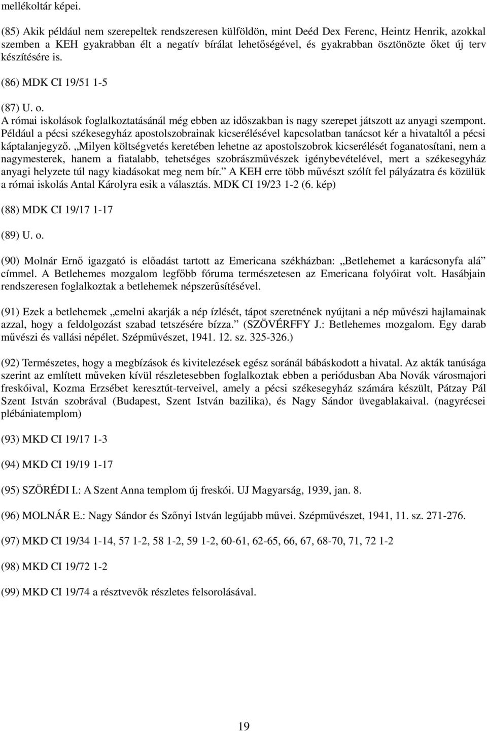 terv készítésére is. (86) MDK CI 19/51 1-5 (87) U. o. A római iskolások foglalkoztatásánál még ebben az idıszakban is nagy szerepet játszott az anyagi szempont.