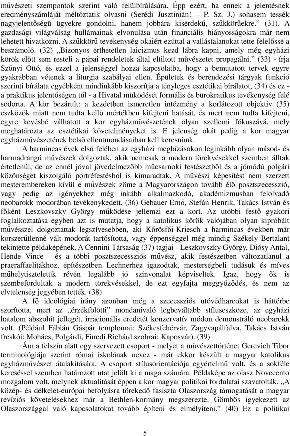 A gazdasági világválság hullámainak elvonulása után financiális hiányosságokra már nem lehetett hivatkozni. A szőkkörő tevékenység okaiért ezúttal a vallástalanokat tette felelıssé a beszámoló.