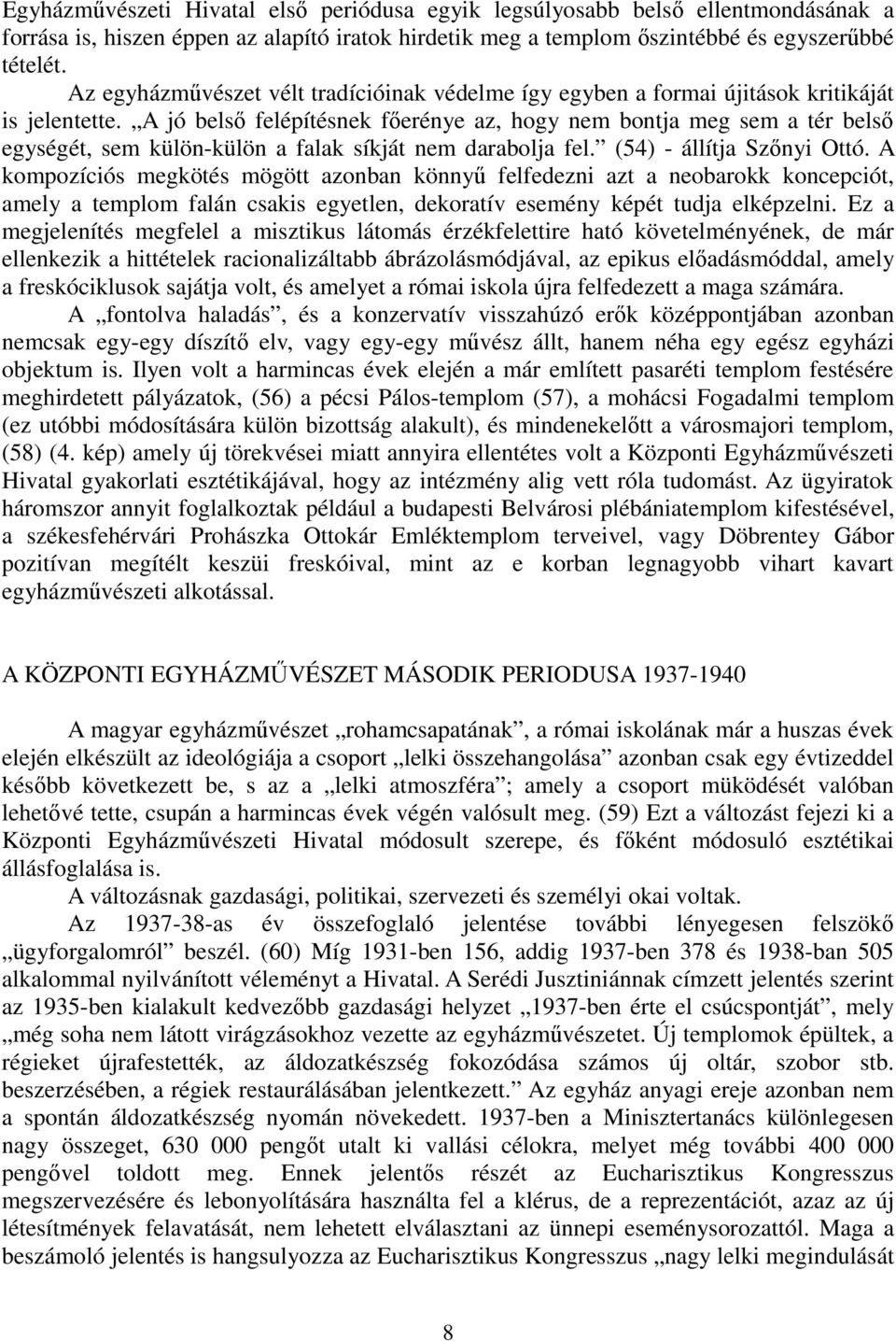 A jó belsı felépítésnek fıerénye az, hogy nem bontja meg sem a tér belsı egységét, sem külön-külön a falak síkját nem darabolja fel. (54) - állítja Szınyi Ottó.