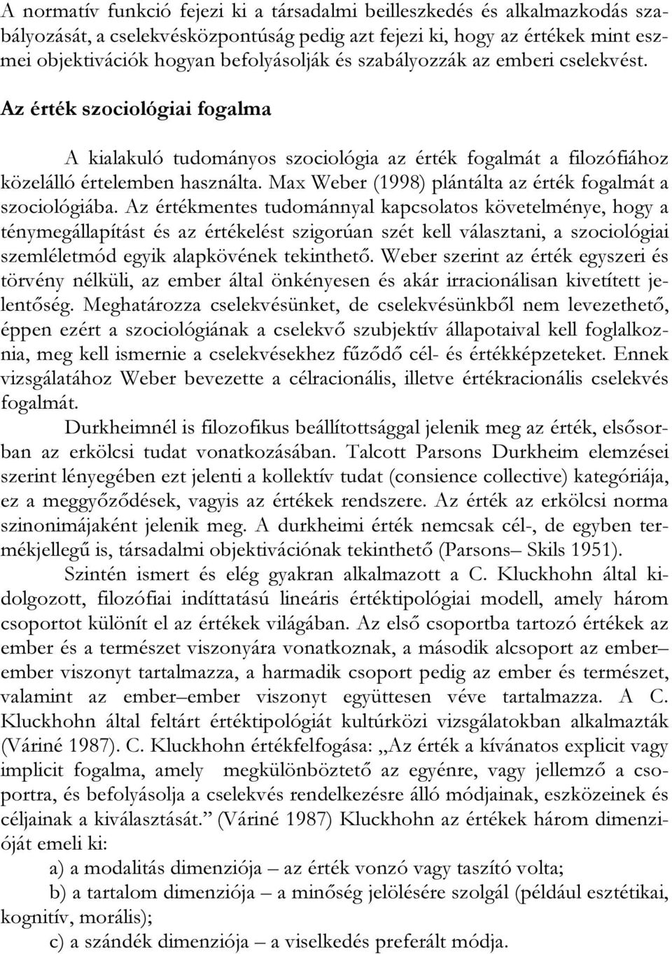 Max Weber (1998) plántálta az érték fogalmát a szociológiába.