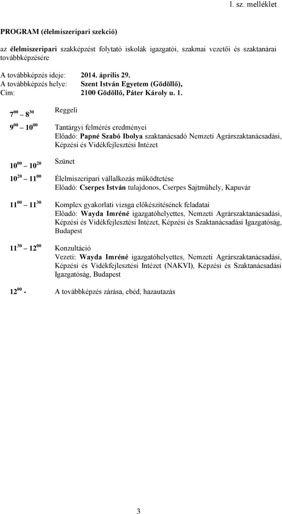 Kapuvár 11 00 11 30 Komplex gyakorlati vizsga előkészítésének feladatai Előadó: Wayda Imréné igazgatóhelyettes, Nemzeti Agrárszaktanácsadási, Képzési és Vidékfejlesztési Intézet, Képzési és