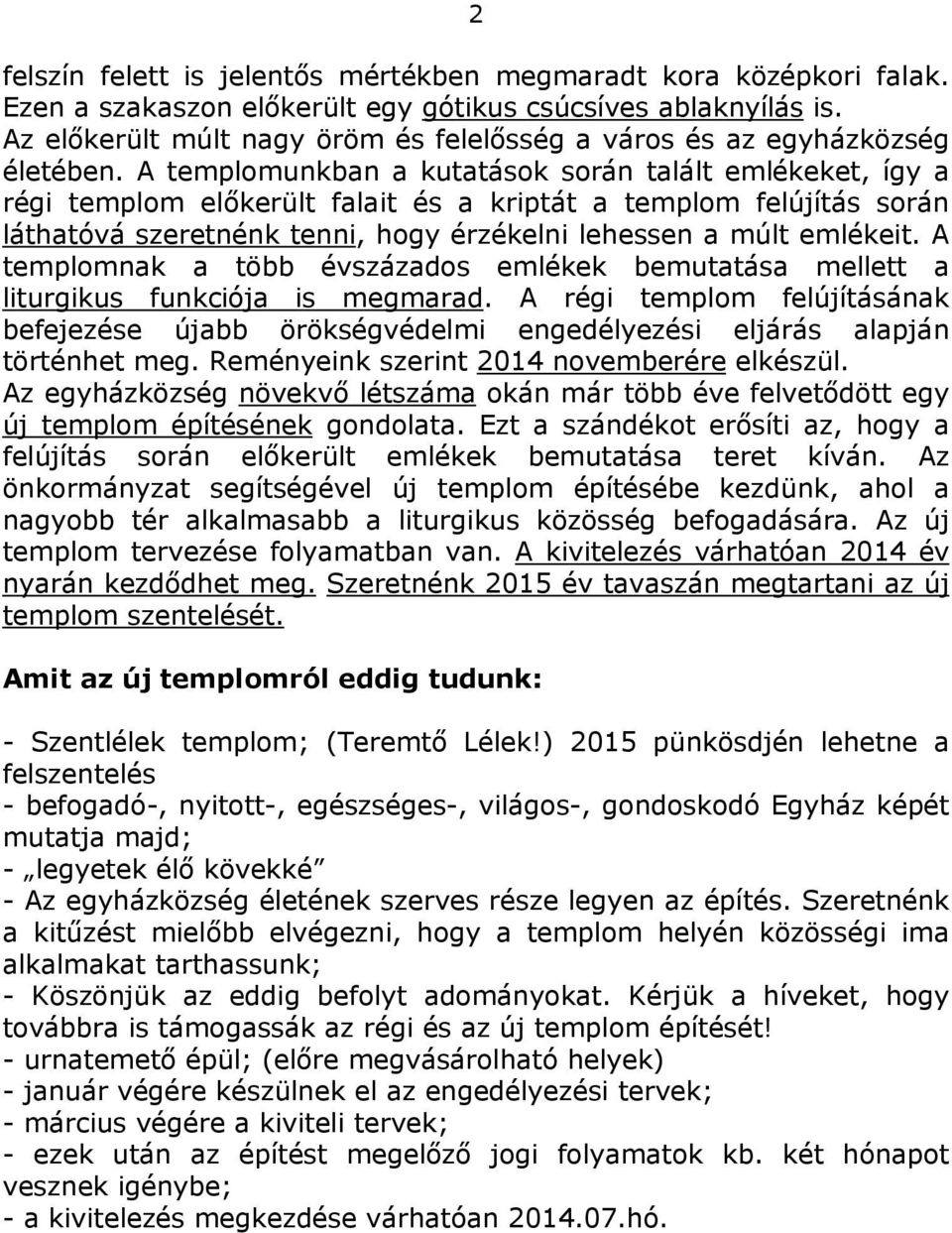 A templomunkban a kutatások során talált emlékeket, így a régi templom előkerült falait és a kriptát a templom felújítás során láthatóvá szeretnénk tenni, hogy érzékelni lehessen a múlt emlékeit.