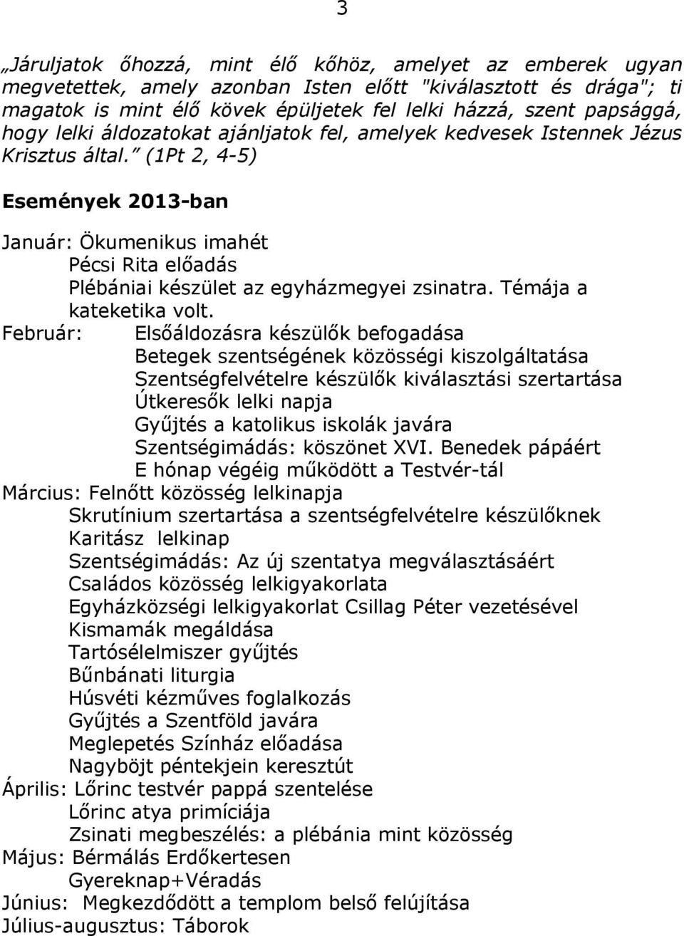 (1Pt 2, 4-5) Események 2013-ban Január: Ökumenikus imahét Pécsi Rita előadás Plébániai készület az egyházmegyei zsinatra. Témája a kateketika volt.