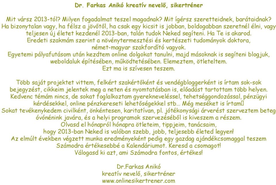 Eredeti szakmám szerint a növénytermesztési és kertészeti tudományok doktora, német-magyar szakfordító vagyok.