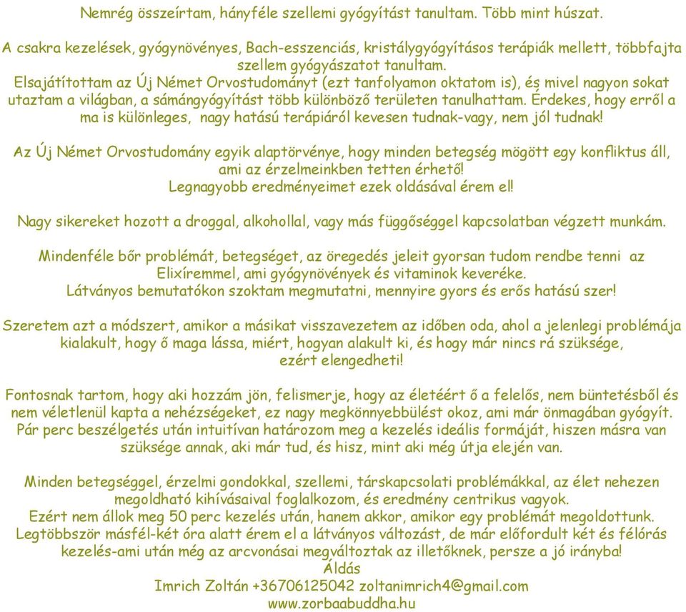 Elsajátítottam az Új Német Orvostudományt (ezt tanfolyamon oktatom is), és mivel nagyon sokat utaztam a világban, a sámángyógyítást több különböző területen tanulhattam.