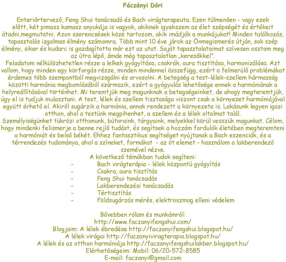 Minden találkozás, tapasztalás izgalmas élmény számomra. Több mint 10 éve járok az Önmegismerés útján, sok szép élmény, siker és kudarc is gazdagította már ezt az utat.