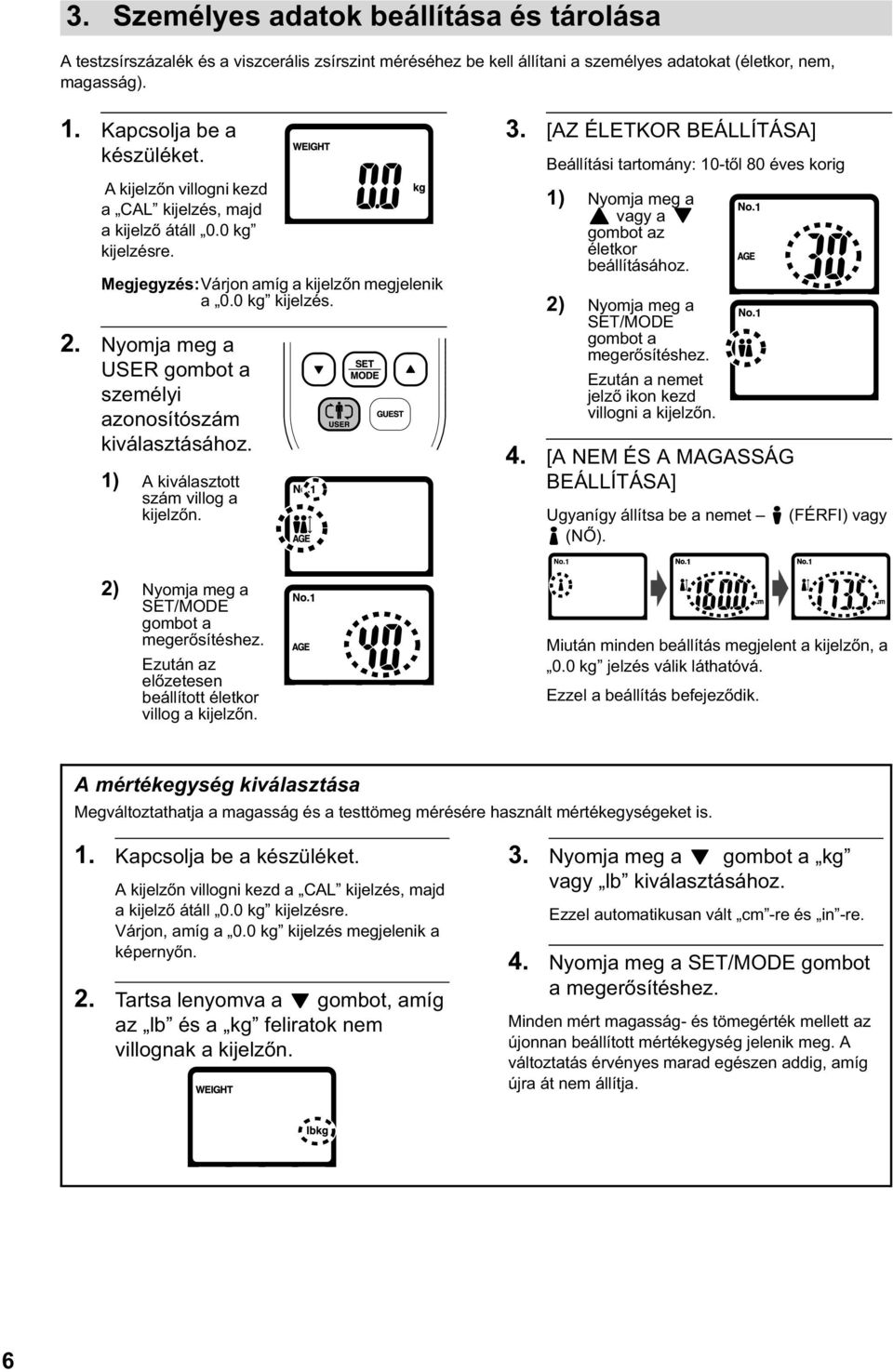 Nyomja meg a USER gombot a személyi azonosítószám kiválasztásához. 1) A kiválasztott szám villog a kijelz n. 3.