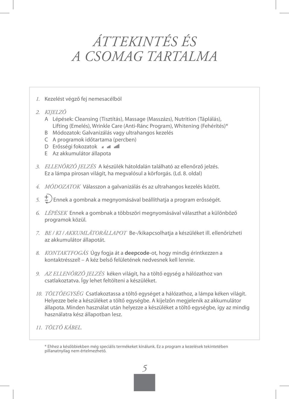 ultrahangos kezelés C A programok időtartama (percben) D Erősségi fokozatok E Az akkumulátor állapota 3. ELLENŐRZŐ JELZÉS A készülék hátoldalán található az ellenőrző jelzés.