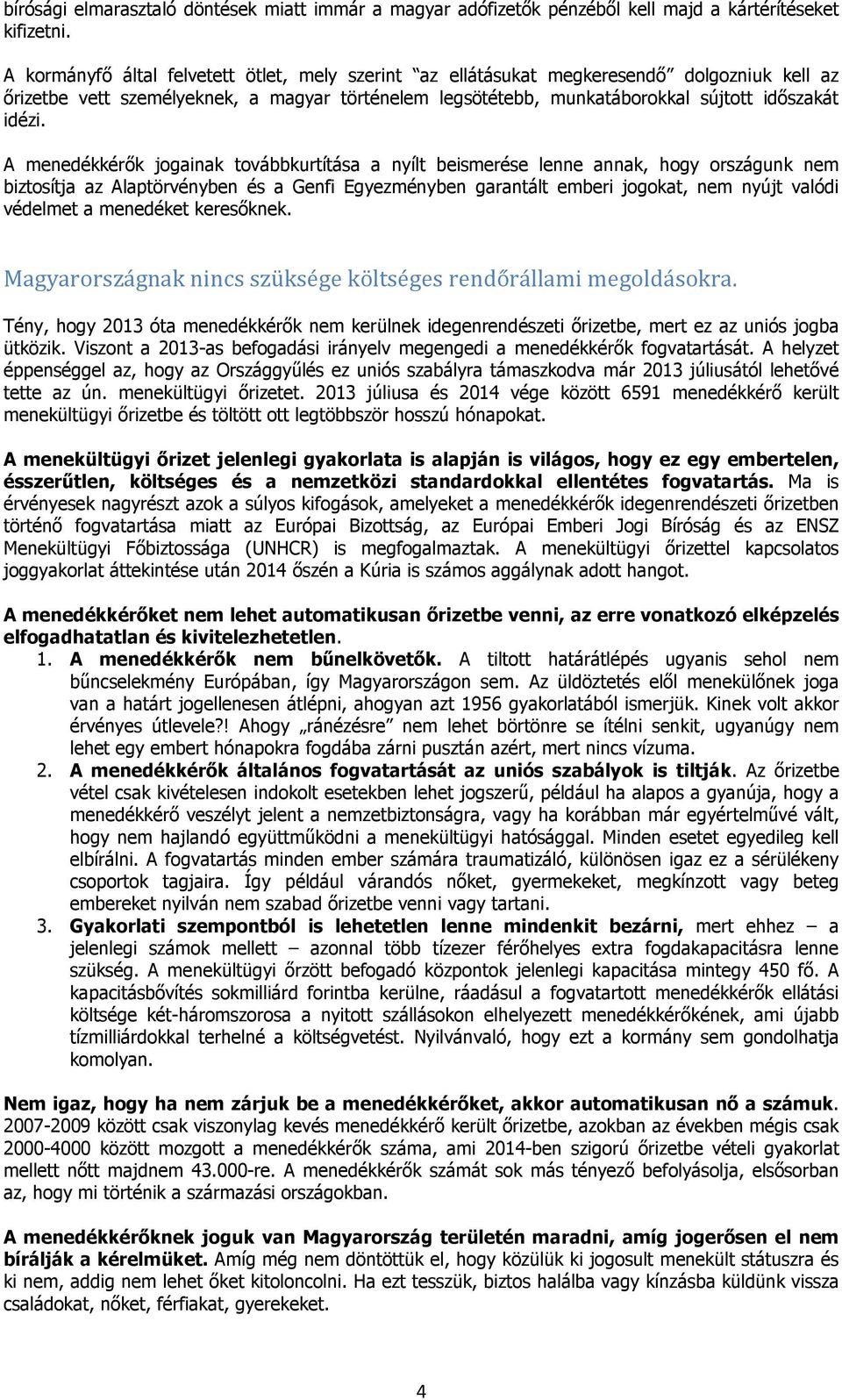 A menedékkérők jogainak továbbkurtítása a nyílt beismerése lenne annak, hogy országunk nem biztosítja az Alaptörvényben és a Genfi Egyezményben garantált emberi jogokat, nem nyújt valódi védelmet a