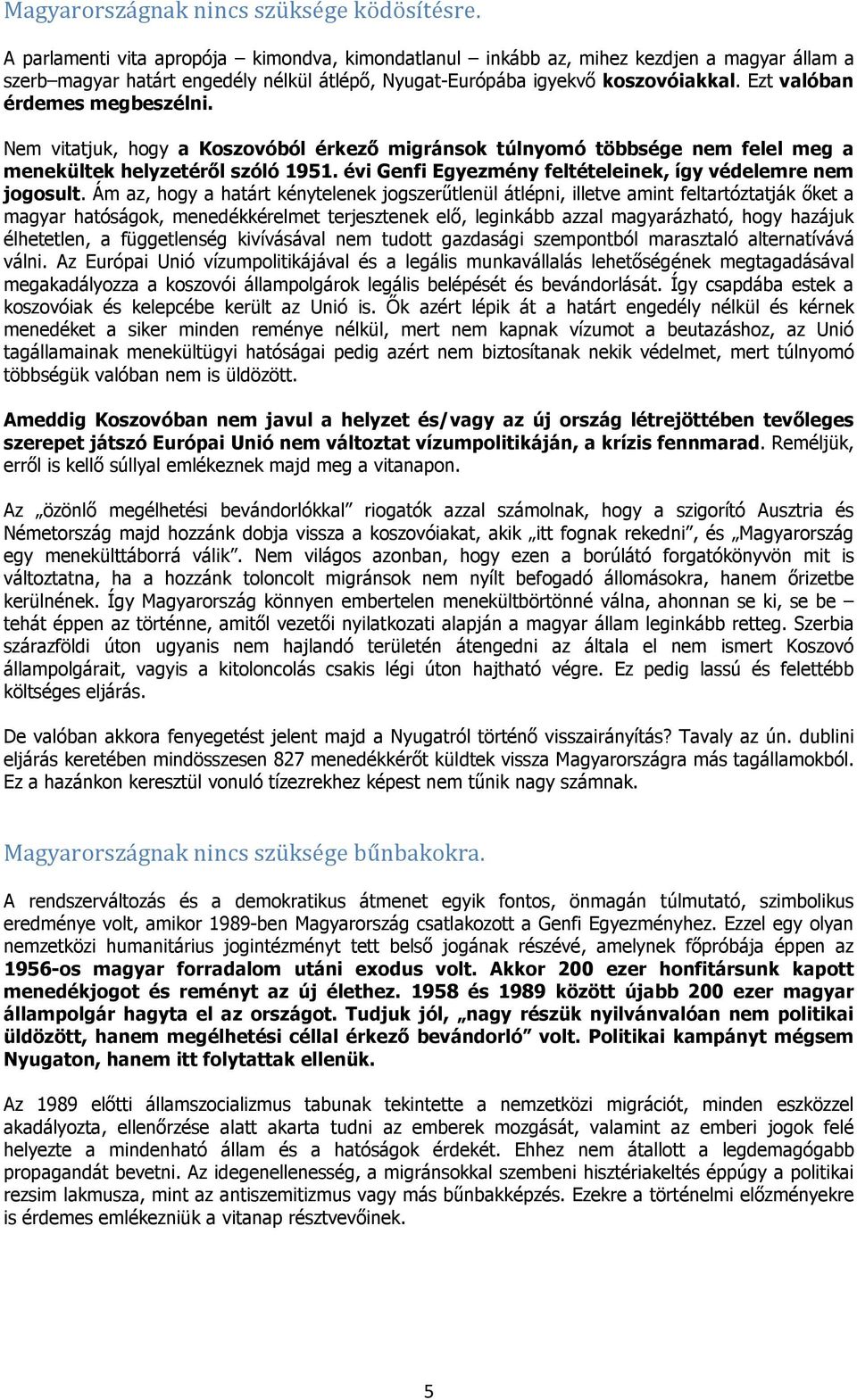 Ezt valóban érdemes megbeszélni. Nem vitatjuk, hogy a Koszovóból érkező migránsok túlnyomó többsége nem felel meg a menekültek helyzetéről szóló 1951.