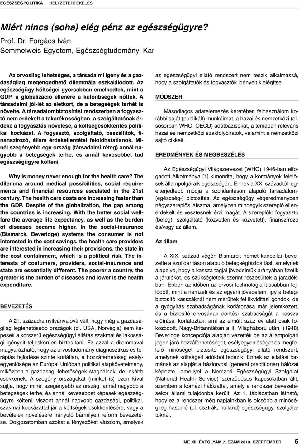 Az egészségügy költségei gyorsabban emelkedtek, mint a GDP, a globalizáció ellenére a különbségek nőttek. A társadalmi jól-lét az életkort, de a betegségek terhét is növelte.