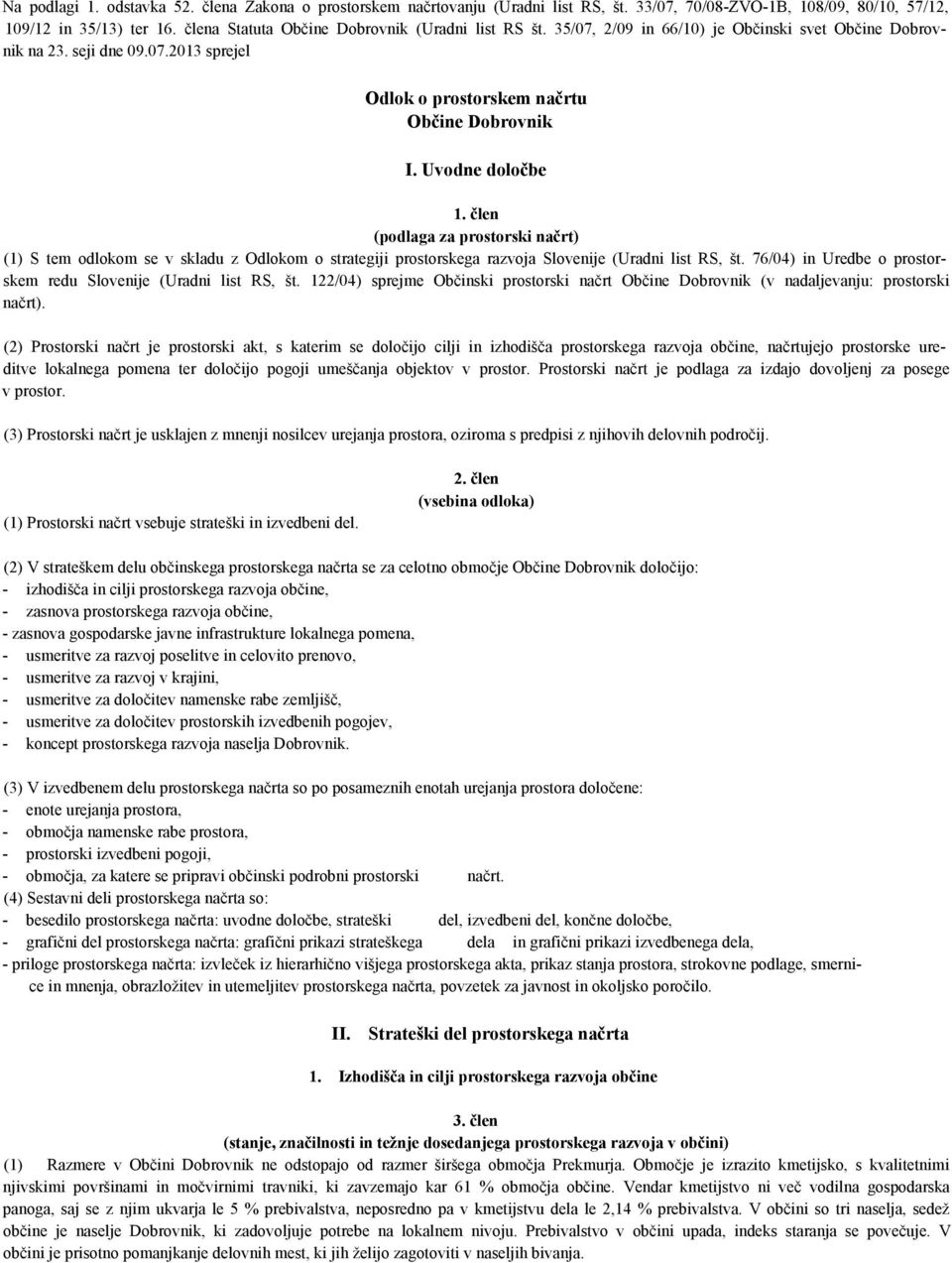 Uvodne določbe 1. člen (podlaga za prostorski načrt) (1) S tem odlokom se v skladu z Odlokom o strategiji prostorskega razvoja Slovenije (Uradni list RS, št.