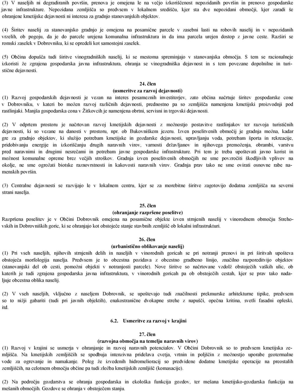 (4) Širitev naselij za stanovanjsko gradnjo je omejena na posamične parcele v zasebni lasti na robovih naselij in v nepozidanih vrzelih, ob pogoju, da je do parcele urejena komunalna infrastruktura