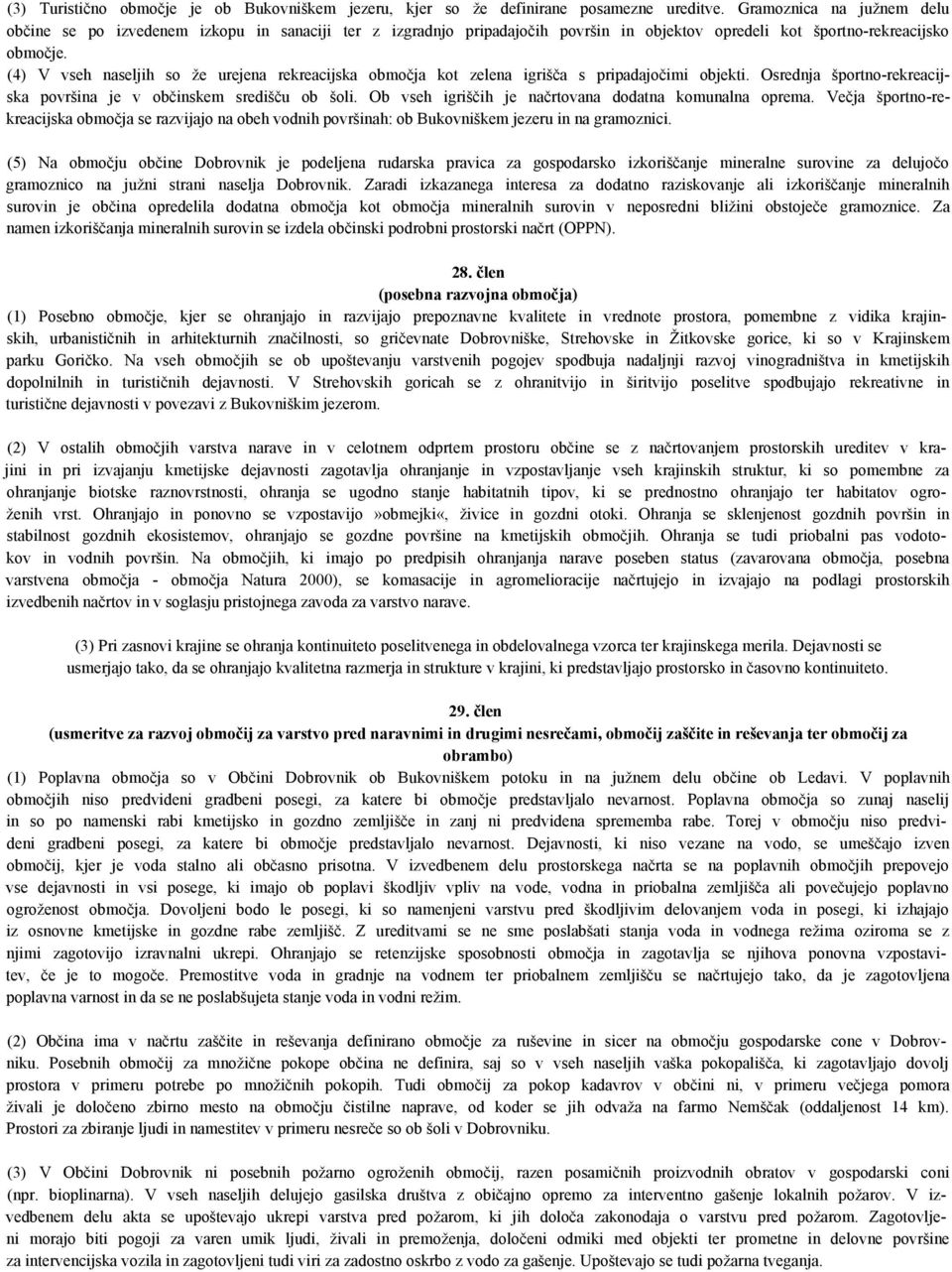 (4) V vseh naseljih so že urejena rekreacijska območja kot zelena igrišča s pripadajočimi objekti. Osrednja športno-rekreacijska površina je v občinskem središču ob šoli.