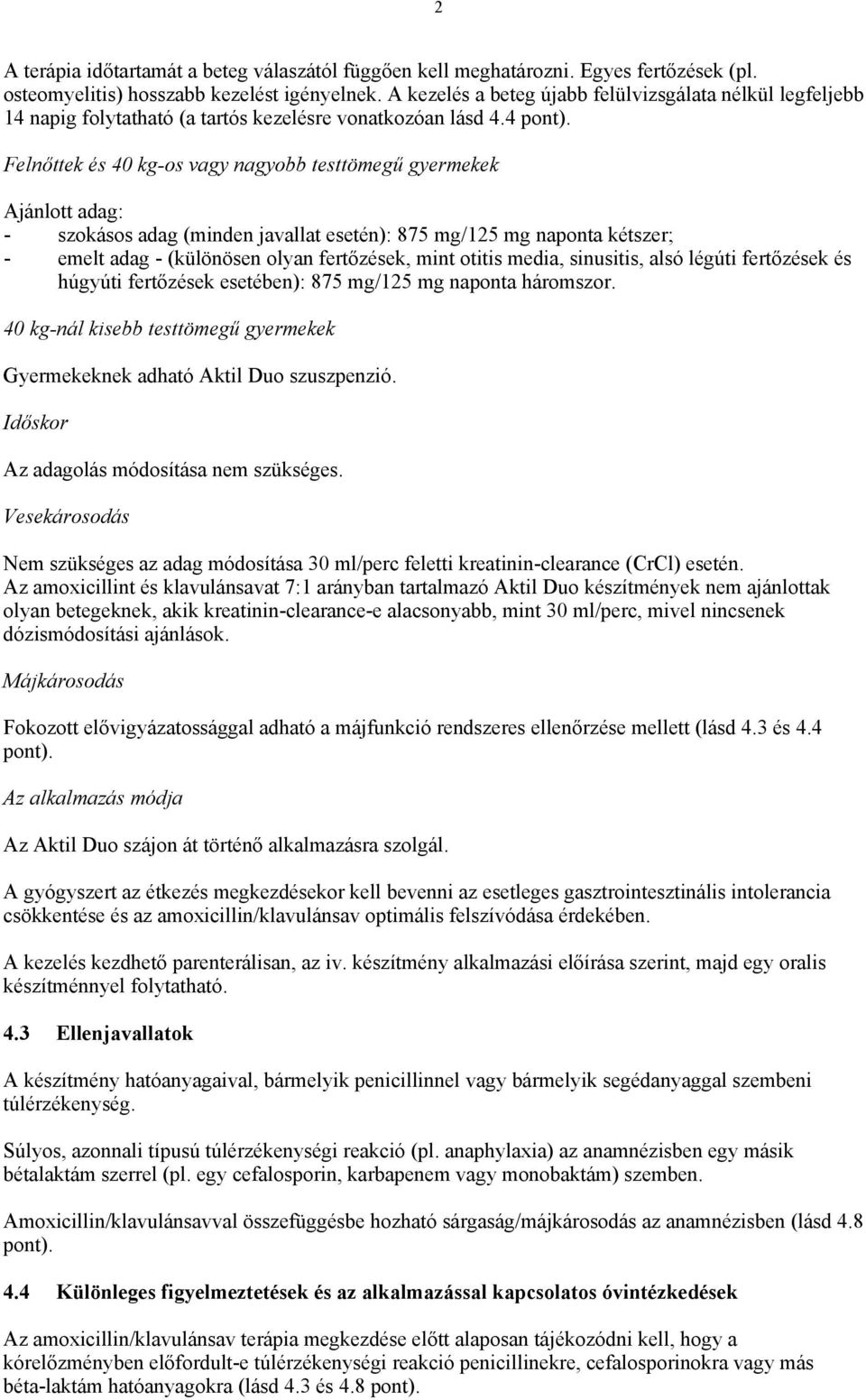 Felnőttek és 40 kg-os vagy nagyobb testtömegű gyermekek Ajánlott adag: - szokásos adag (minden javallat esetén): 875 mg/125 mg naponta kétszer; - emelt adag - (különösen olyan fertőzések, mint otitis