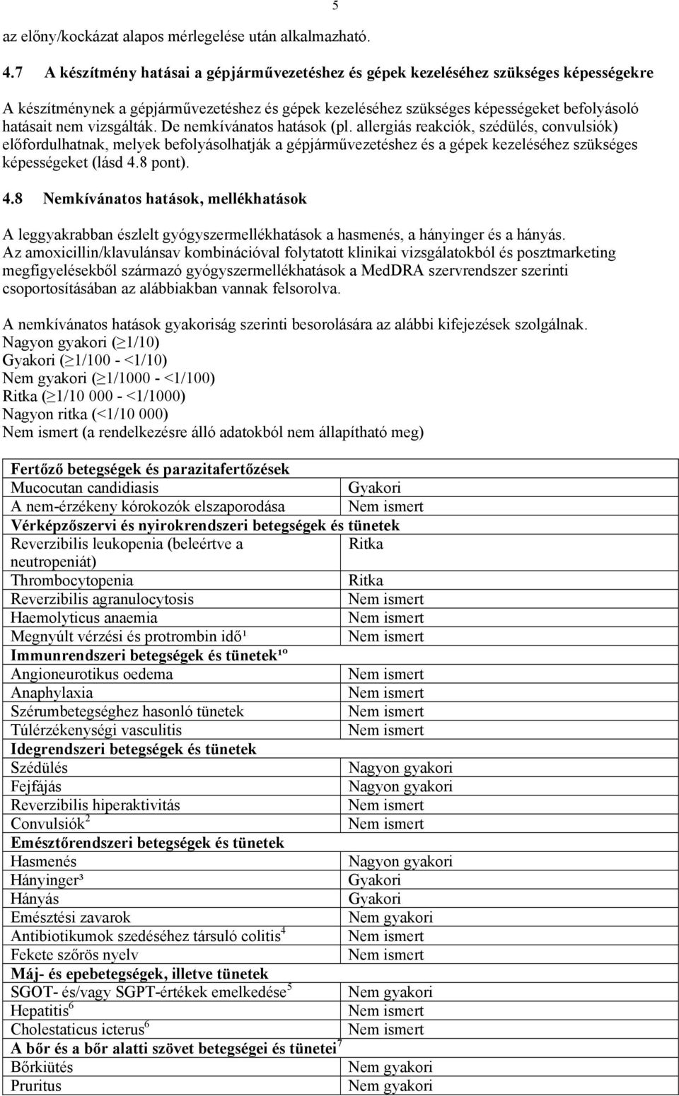 vizsgálták. De nemkívánatos hatások (pl. allergiás reakciók, szédülés, convulsiók) előfordulhatnak, melyek befolyásolhatják a gépjárművezetéshez és a gépek kezeléséhez szükséges képességeket (lásd 4.