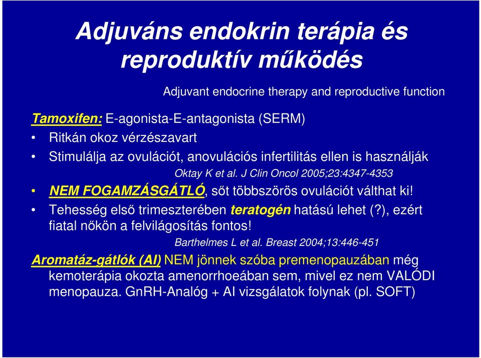 J Clin Oncol 2005;23:4347-4353 NEM FOGAMZÁSGÁTLÓ, sőt többszörös ovulációt válthat ki! Tehesség első trimeszterében teratogén hatású lehet (?