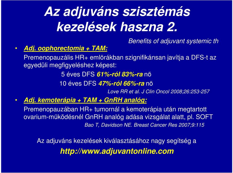 10 éves DFS 47%-ról 66%-ra nő Adj. kemoterápia + TAM + GnRH analóg: Benefits of adjuvant systemic th Love RR et al.