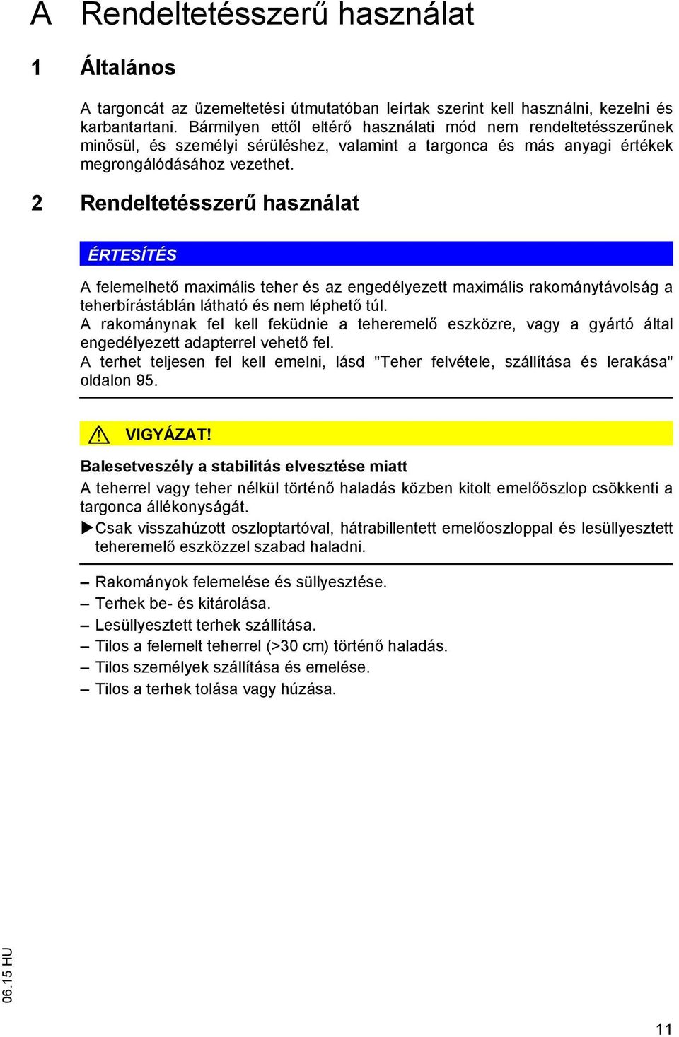 2 Rendeltetésszer használat ÉRTESÍTÉS A felemelhet maximális teher és az engedélyezett maximális rakománytávolság a teherbírástáblán látható és nem léphet túl.