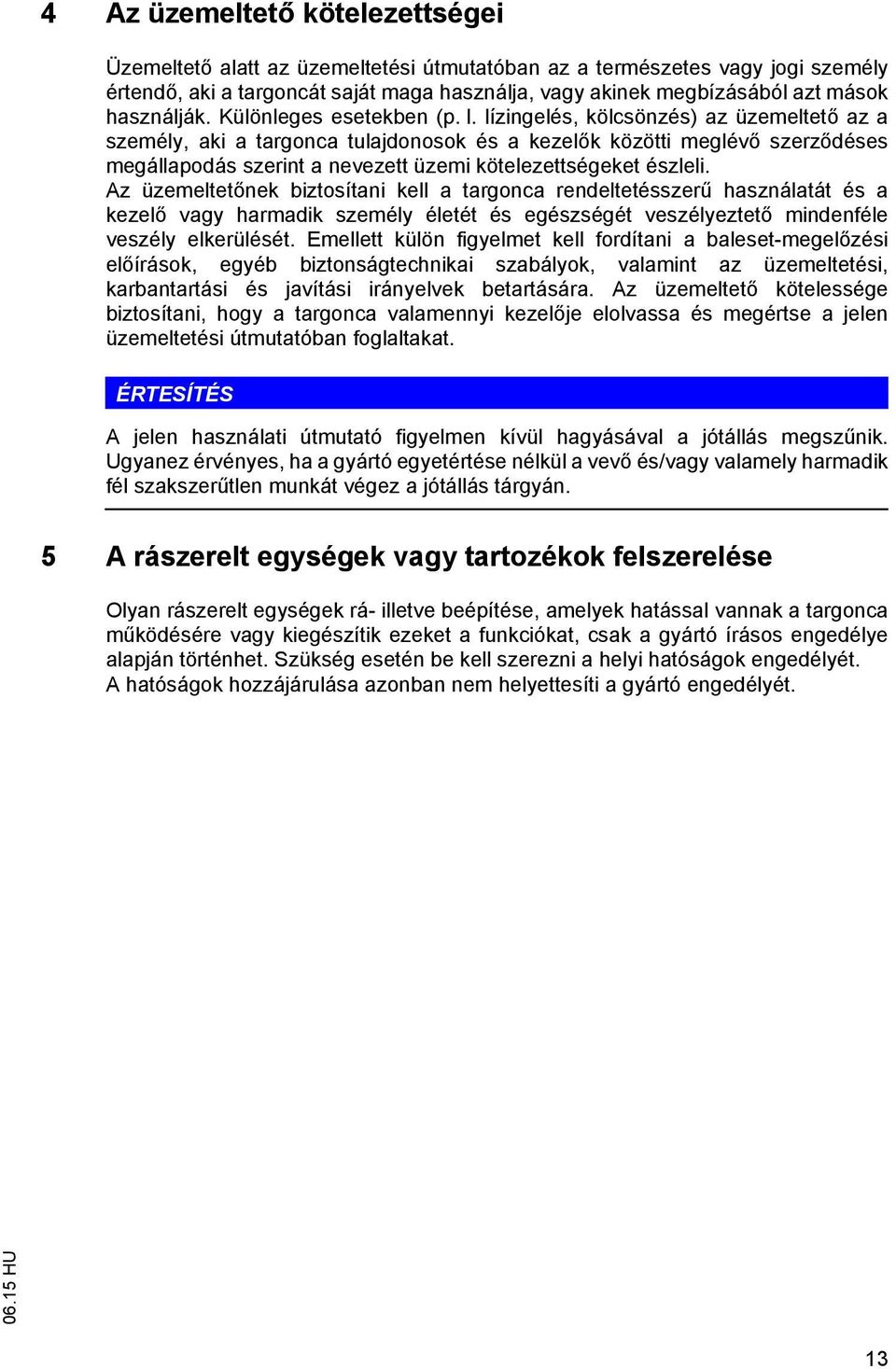 lízingelés, kölcsönzés) az üzemeltet az a személy, aki a targonca tulajdonosok és a kezel k közötti meglév szerz déses megállapodás szerint a nevezett üzemi kötelezettségeket észleli.