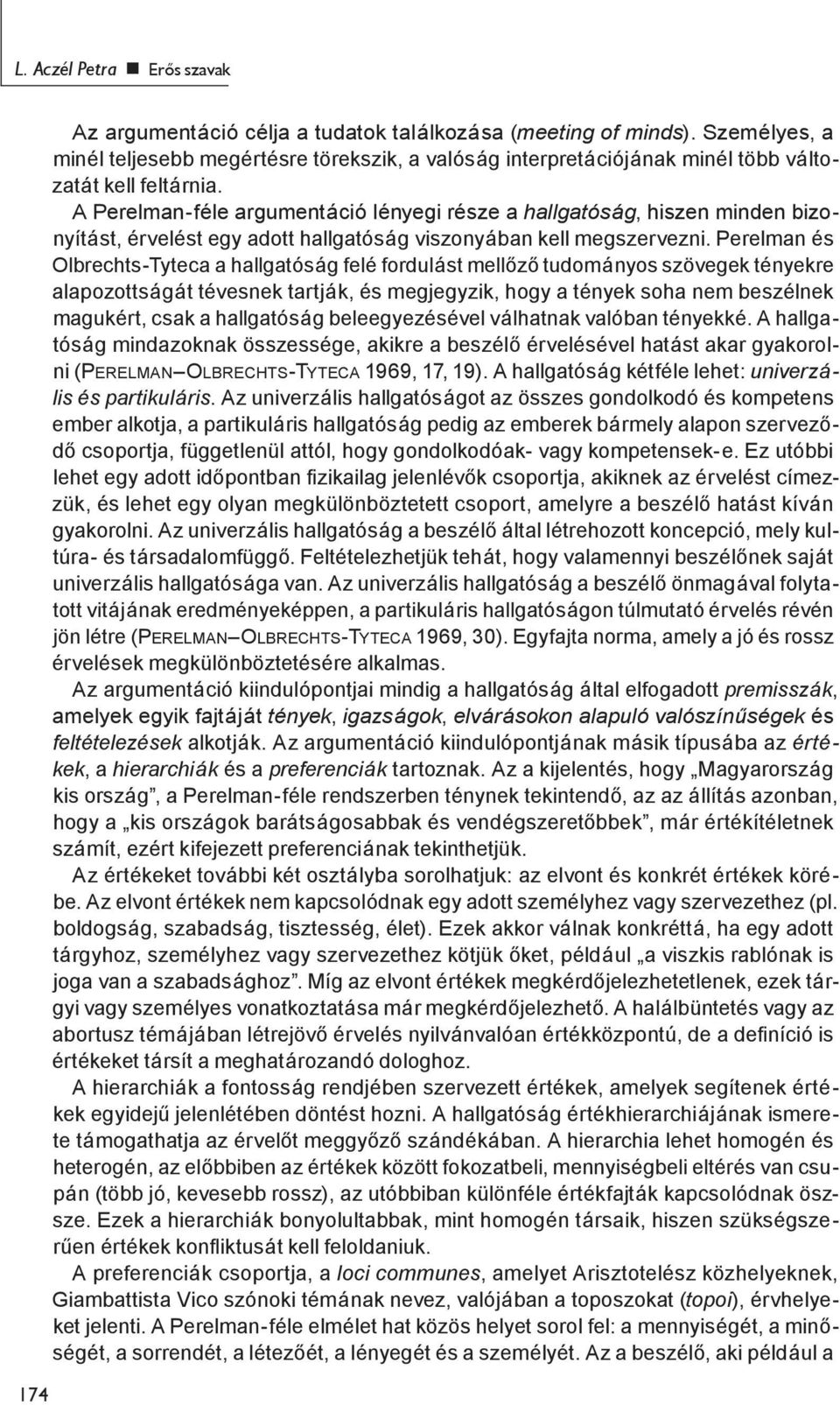 A Perelman-féle argumentáció lényegi része a hallgatóság, hiszen minden bizonyítást, érvelést egy adott hallgatóság viszonyában kell megszervezni.