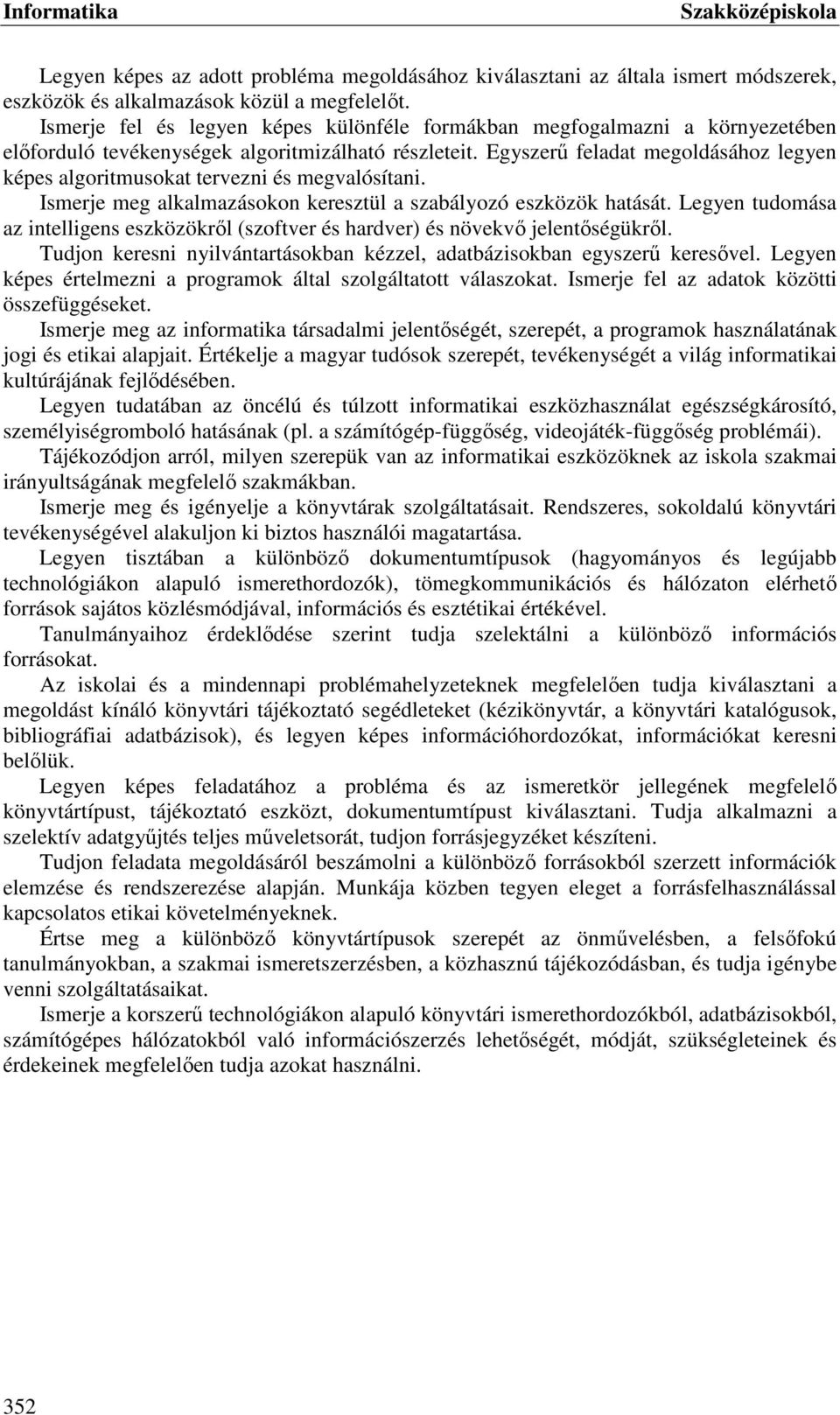 Egyszerű feladat megoldásához legyen képes algoritmusokat tervezni és megvalósítani. Ismerje meg alkalmazásokon keresztül a szabályozó eszközök hatását.