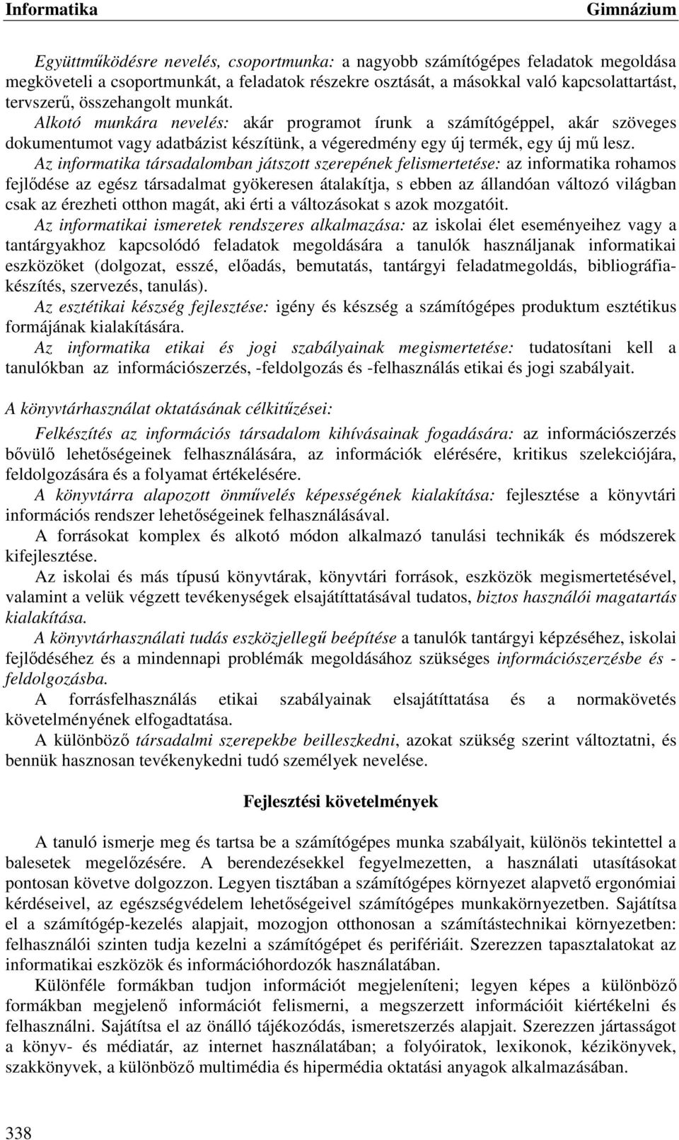 Az informatika társadalomban játszott szerepének felismertetése: az informatika rohamos fejlődése az egész társadalmat gyökeresen átalakítja, s ebben az állandóan változó világban csak az érezheti