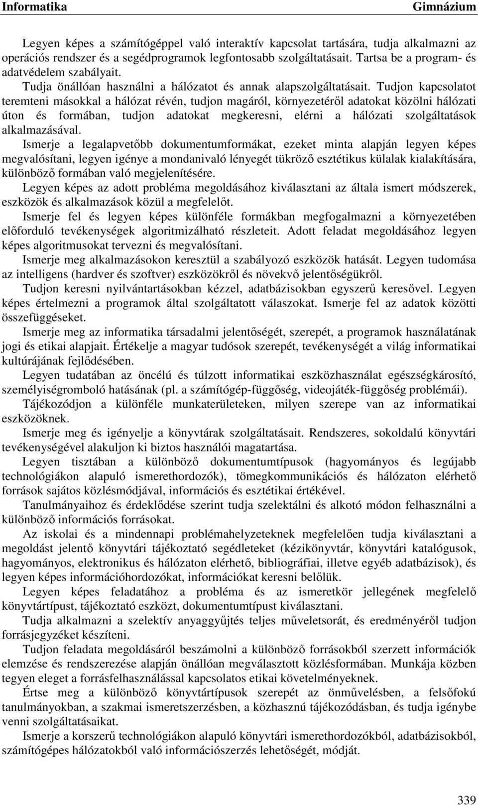 Tudjon kapcsolatot teremteni másokkal a hálózat révén, tudjon magáról, környezetéről adatokat közölni hálózati úton és formában, tudjon adatokat megkeresni, elérni a hálózati szolgáltatások