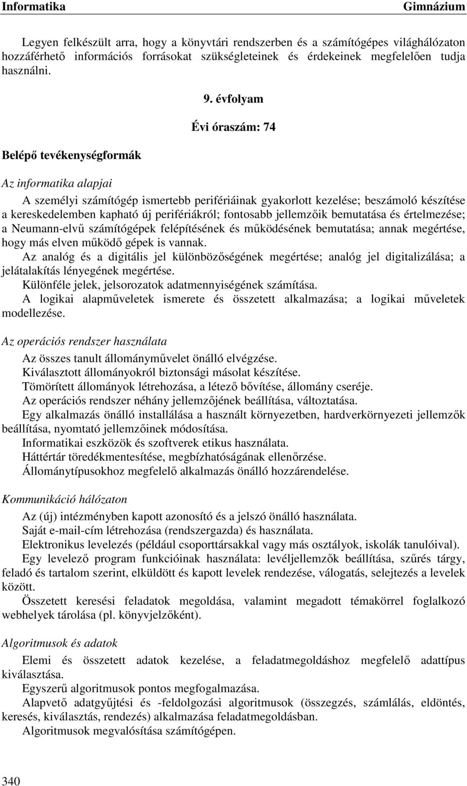 évfolyam Évi óraszám: 74 Az informatika alapjai A személyi számítógép ismertebb perifériáinak gyakorlott kezelése; beszámoló készítése a kereskedelemben kapható új perifériákról; fontosabb jellemzőik