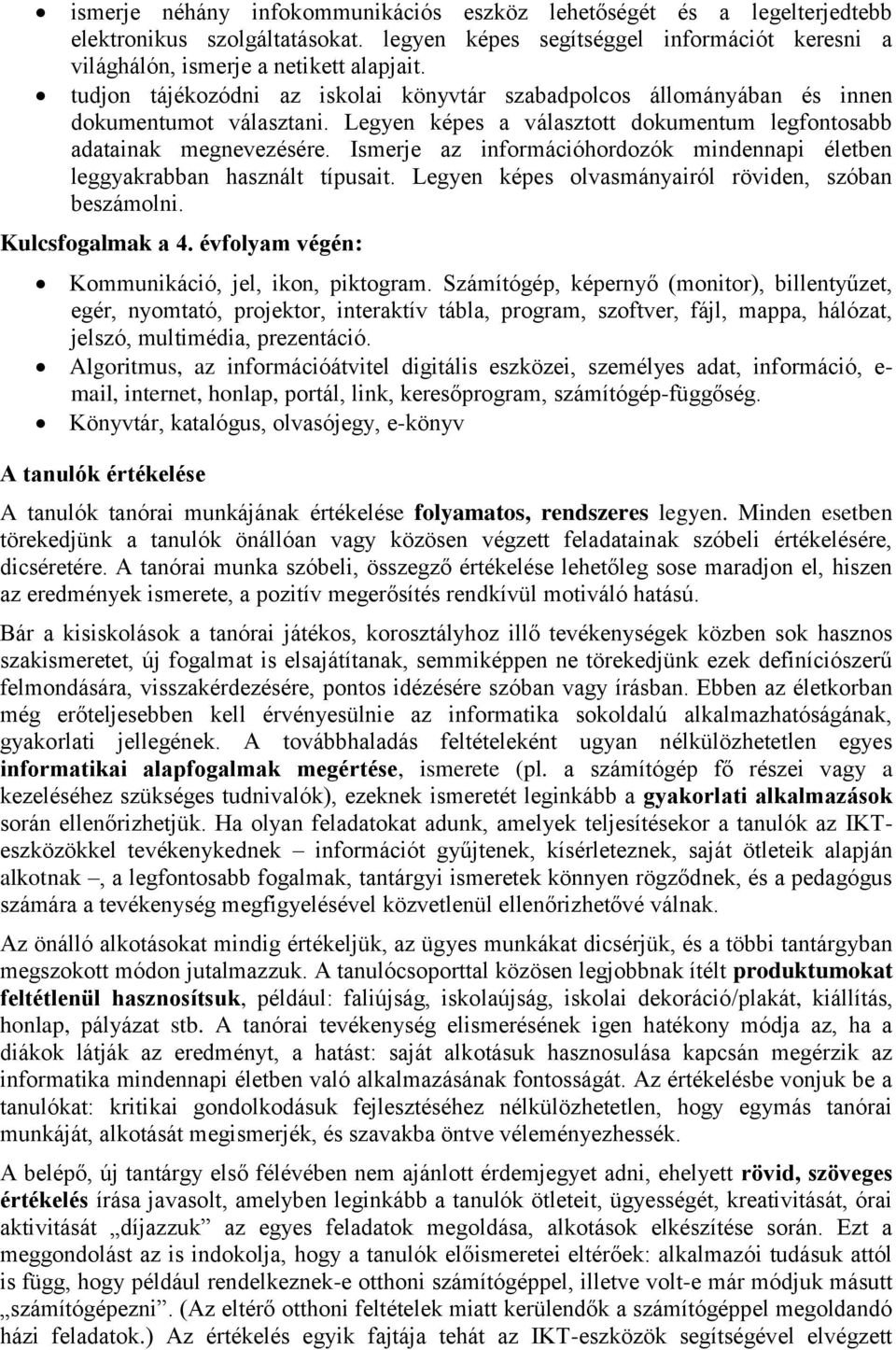 Ismerje az információhordozók mindennapi életben leggyakrabban használt típusait. Legyen képes olvasmányairól röviden, szóban beszámolni. Kulcsfogalmak a 4.