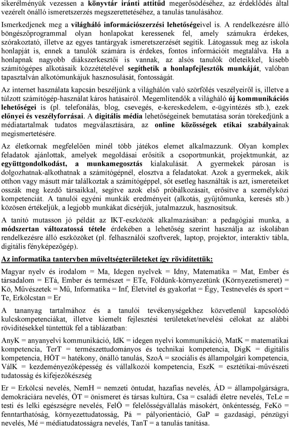 A rendelkezésre álló böngészőprogrammal olyan honlapokat keressenek fel, amely számukra érdekes, szórakoztató, illetve az egyes tantárgyak ismeretszerzését segítik.