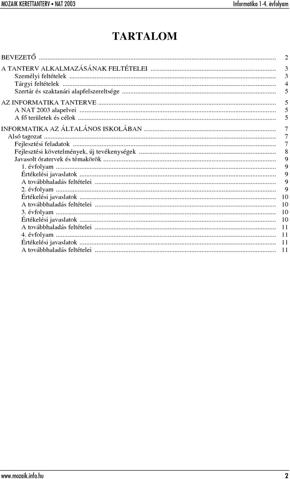 .. 8 Javasolt óratervek és témakörök... 9 1. évfolyam... 9 Értékelési javaslatok... 9 A továbbhaladás feltételei... 9 2. évfolyam... 9 Értékelési javaslatok... 10 A továbbhaladás feltételei.