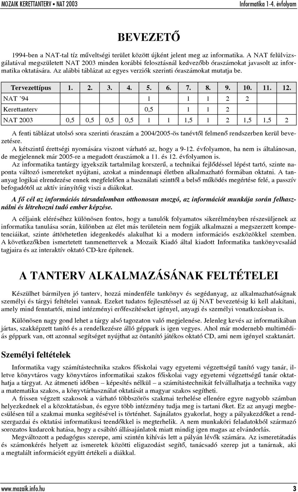 Az alábbi táblázat az egyes verziók szerinti óraszámokat mutatja be. Tervezettípus 1. 2. 3. 4. 5. 6. 7. 8. 9. 10. 11. 12.