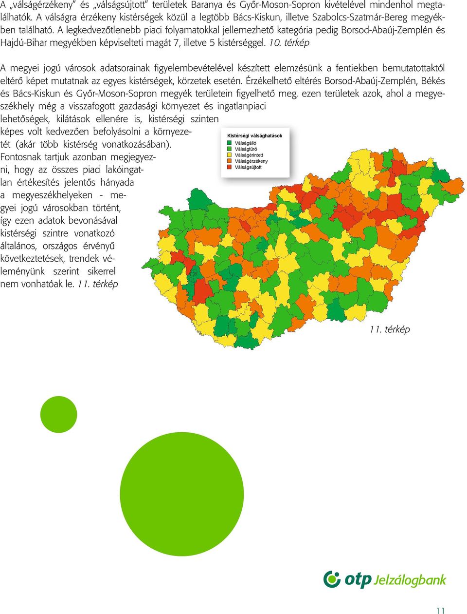 A legkedvezôtlenebb piaci folyamatokkal jellemezhetô kategória pedig Borsod-Abaúj-Zemplén és Hajdú-Bihar megyékben képviselteti magát 7, illetve 5 kistérséggel. 10.